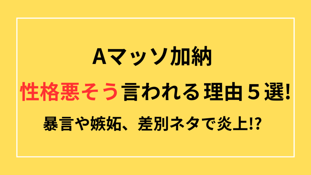 Aマッソ加納　性格悪そうと言われる理由５選