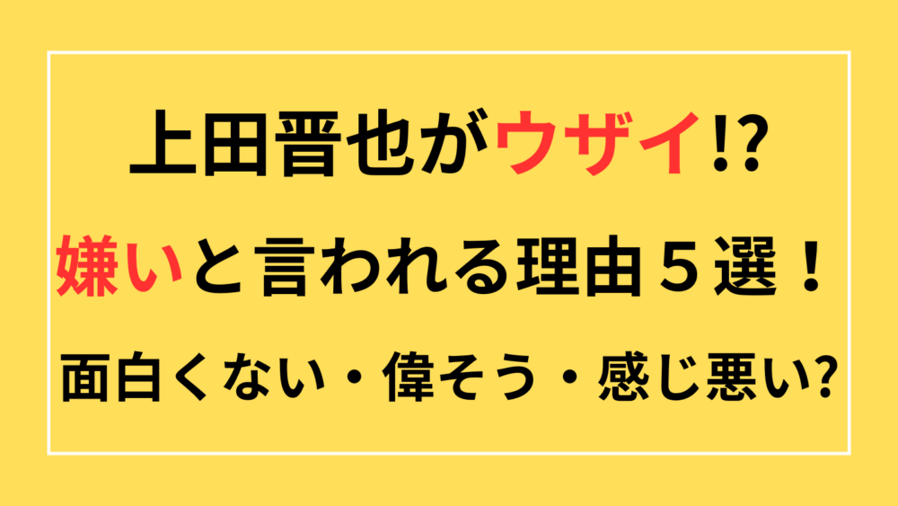 上田晋也　うざい　嫌い　面白くない　偉そう　感じ悪い