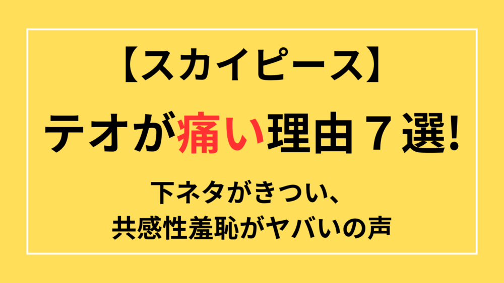 スカイピースのテオ　痛い　下ネタ　きつい　共感性羞恥