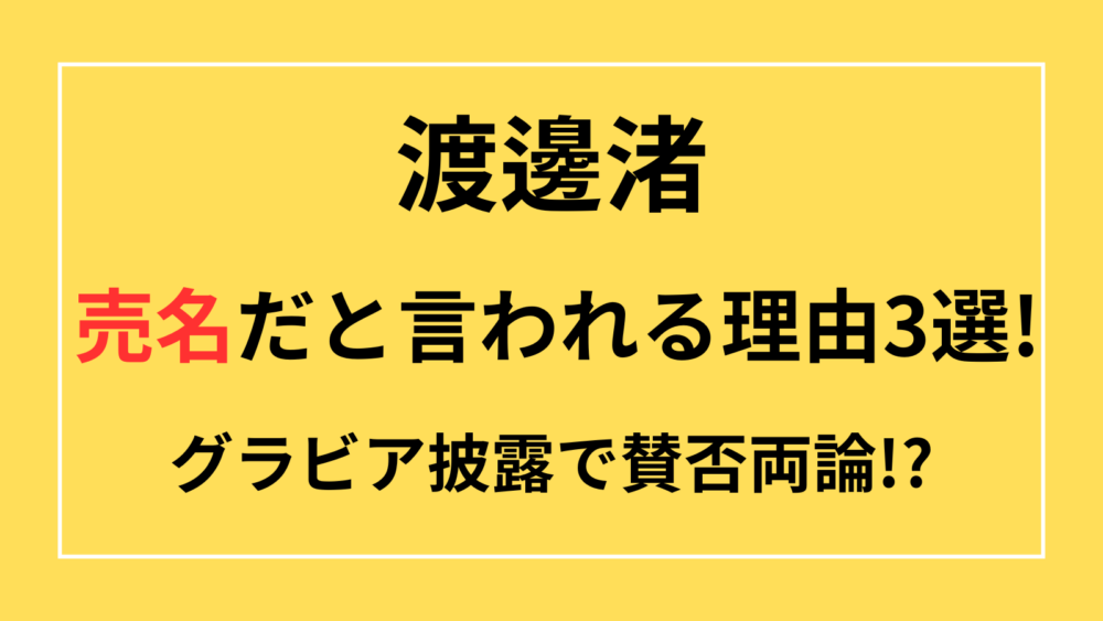 渡邊渚　売名　売名行為　グラビア　ブス