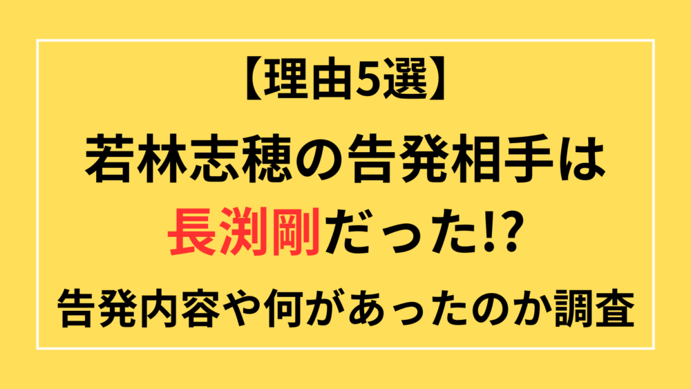 若林志穂　告発相手　長渕剛　理由５選　告発内容　何があった