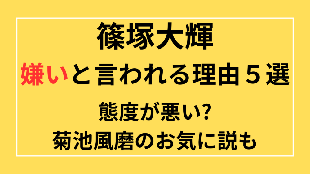 篠塚大輝　嫌い　態度が悪い　菊池風磨　お気に入り