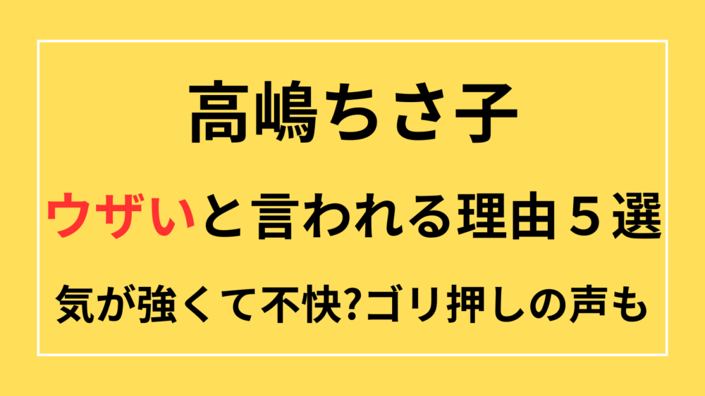 高嶋ちさ子　ウザい　気が強い　不快　ゴリ押し