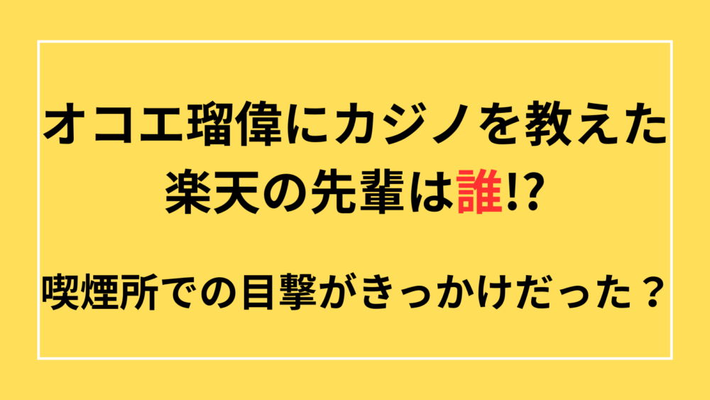 オコエ瑠偉　カジノ　楽天　先輩　誰　浅村栄斗　タバコ　喫煙所