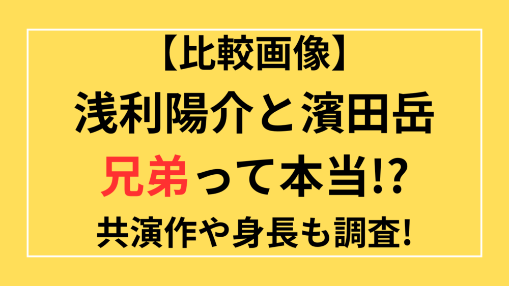 画像　浅利陽介　濱田岳　兄弟　似てる　そっくり　共演　身長