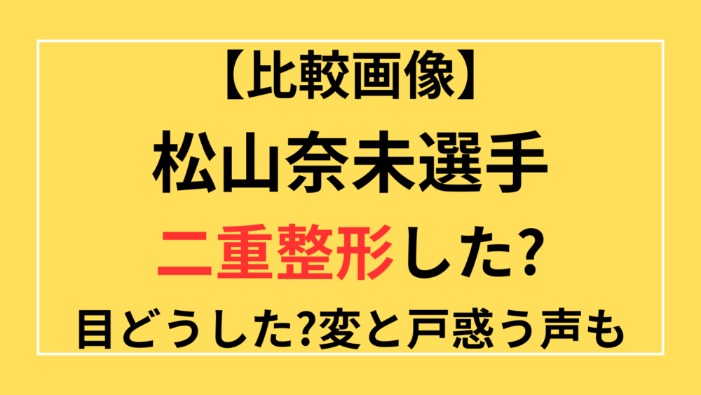 松山奈未　目　整形　二重　目どうした　目が変　バドミントン