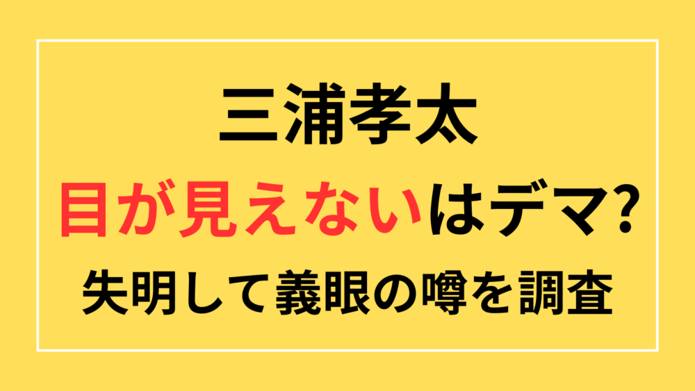 三浦孝太　目が見えない　失明　義眼　脳にダメージ　黒木メイサ